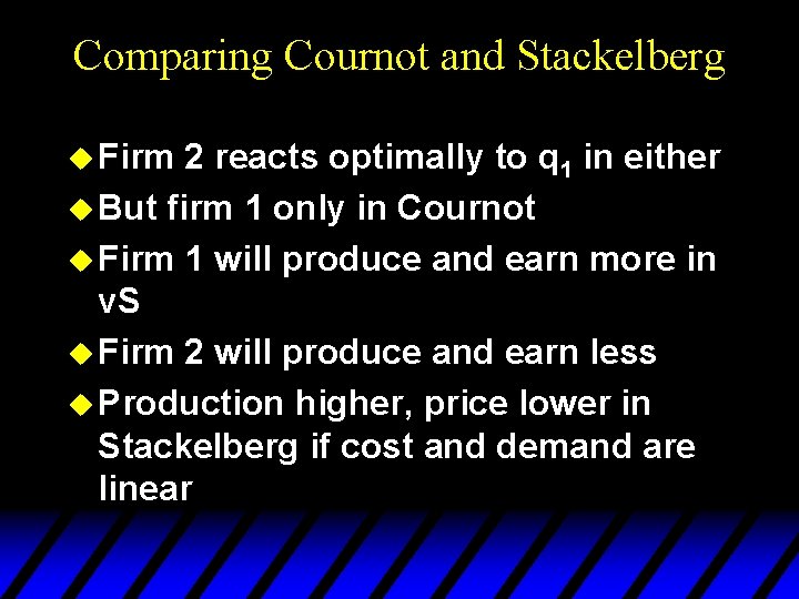 Comparing Cournot and Stackelberg u Firm 2 reacts optimally to q 1 in either