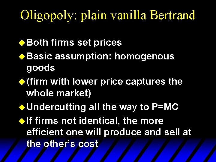 Oligopoly: plain vanilla Bertrand u Both firms set prices u Basic assumption: homogenous goods