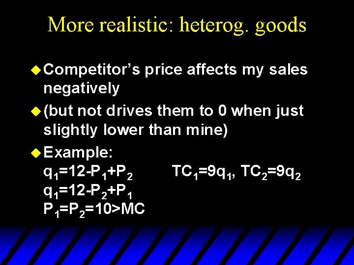 More realistic: heterog. goods u Competitor’s price affects my sales negatively u (but not