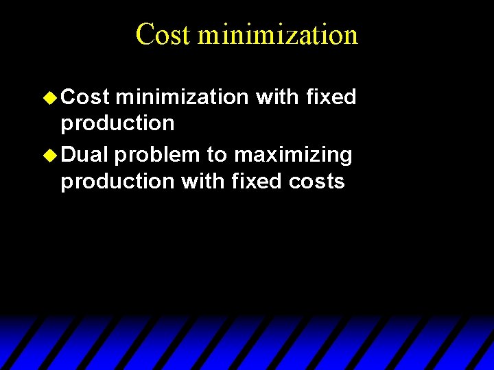 Cost minimization u Cost minimization with fixed production u Dual problem to maximizing production