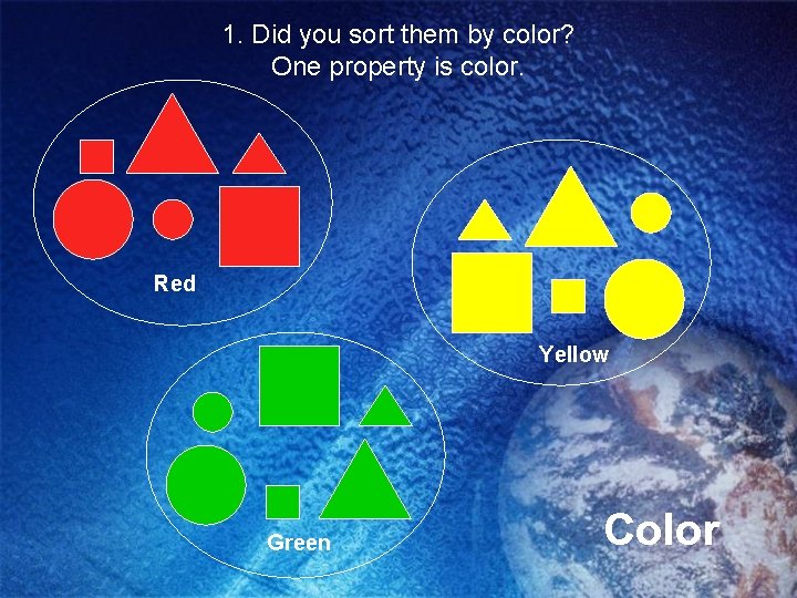 1. Did you sort them by color? One property is color. Red Yellow Green