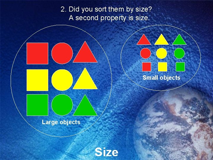 2. Did you sort them by size? A second property is size. Small objects