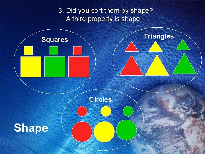 3. Did you sort them by shape? A third property is shape. Triangles Squares