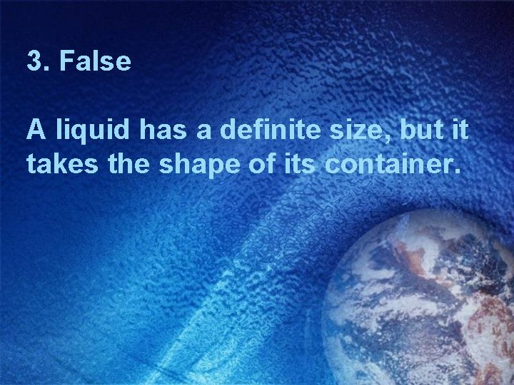 3. False A liquid has a definite size, but it takes the shape of