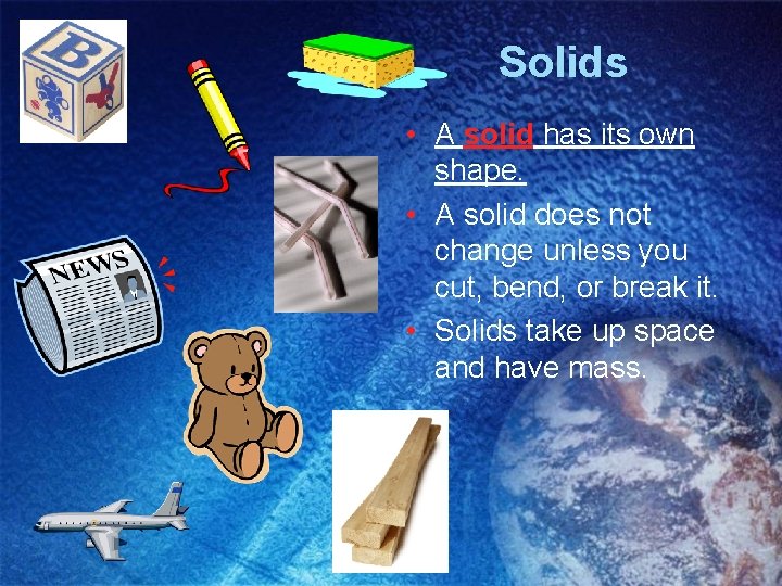 Solids • A solid has its own shape. • A solid does not change