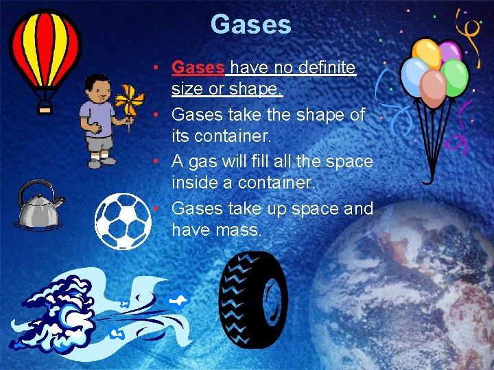 Gases • Gases have no definite size or shape. • Gases take the shape