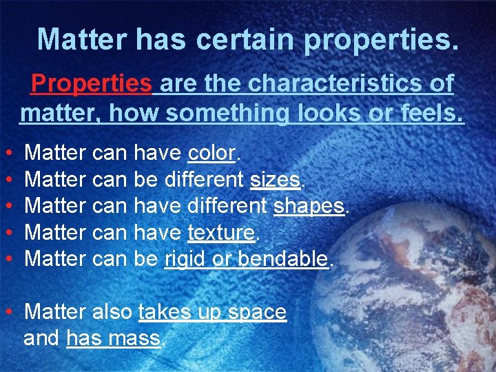 Matter has certain properties. Properties are the characteristics of matter, how something looks or