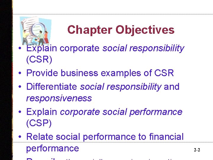  Chapter Objectives • Explain corporate social responsibility (CSR) • Provide business examples of