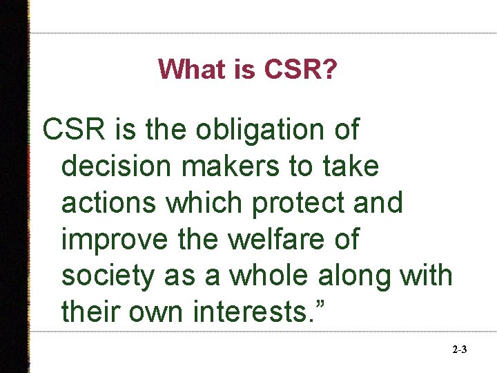 What is CSR? CSR is the obligation of decision makers to take actions which