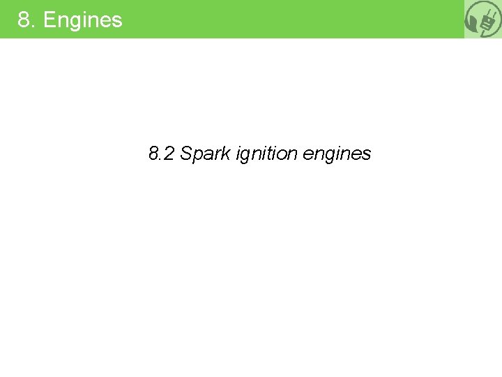 8. Engines 8. 2 Spark ignition engines 
