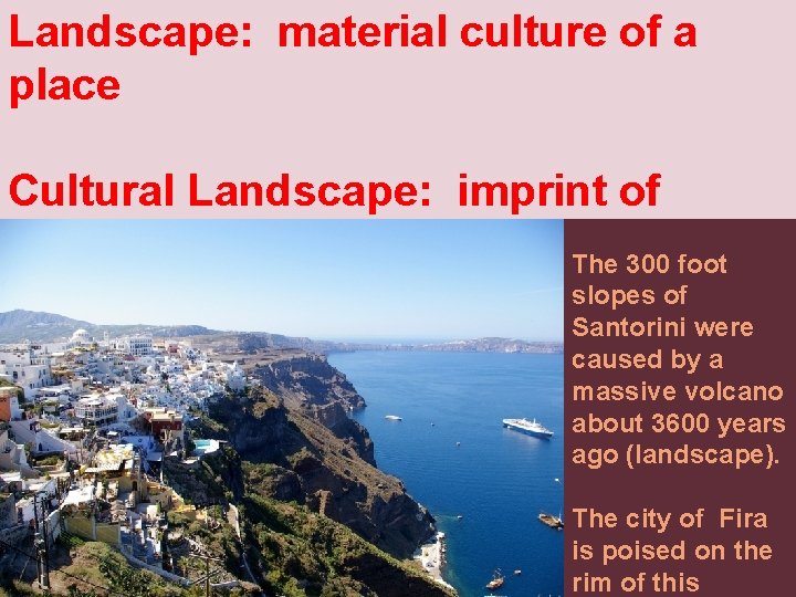 Landscape: material culture of a place Cultural Landscape: imprint of human activity of the