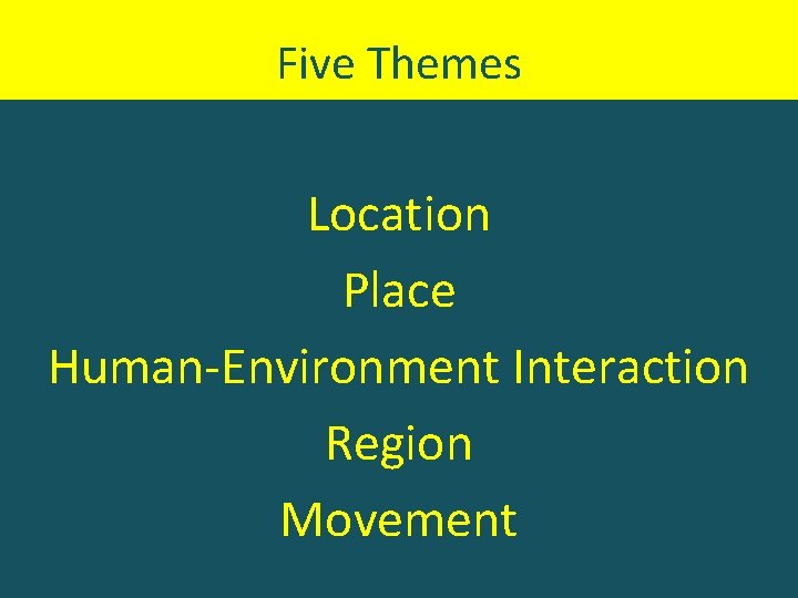 Five Themes Location Place Human-Environment Interaction Region Movement 