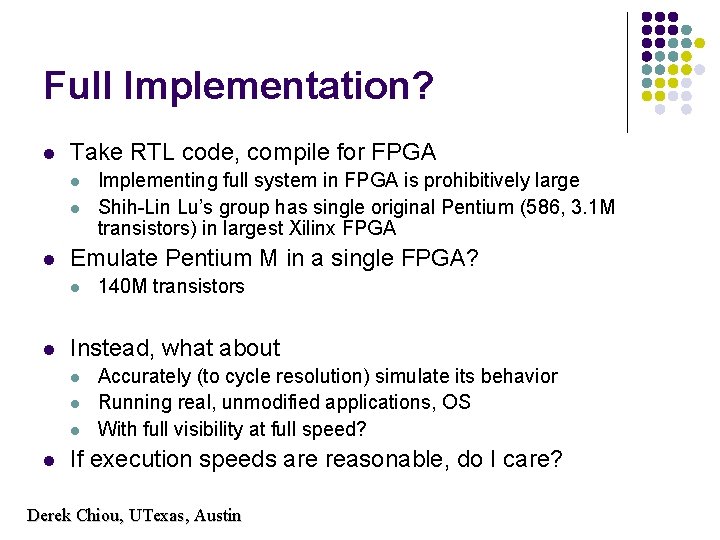 Full Implementation? l Take RTL code, compile for FPGA l l l Emulate Pentium