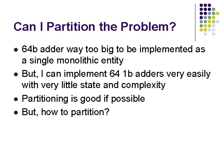 Can I Partition the Problem? l l 64 b adder way too big to