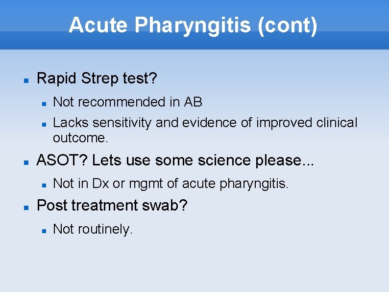 Acute Pharyngitis (cont) Rapid Strep test? Lacks sensitivity and evidence of improved clinical outcome.