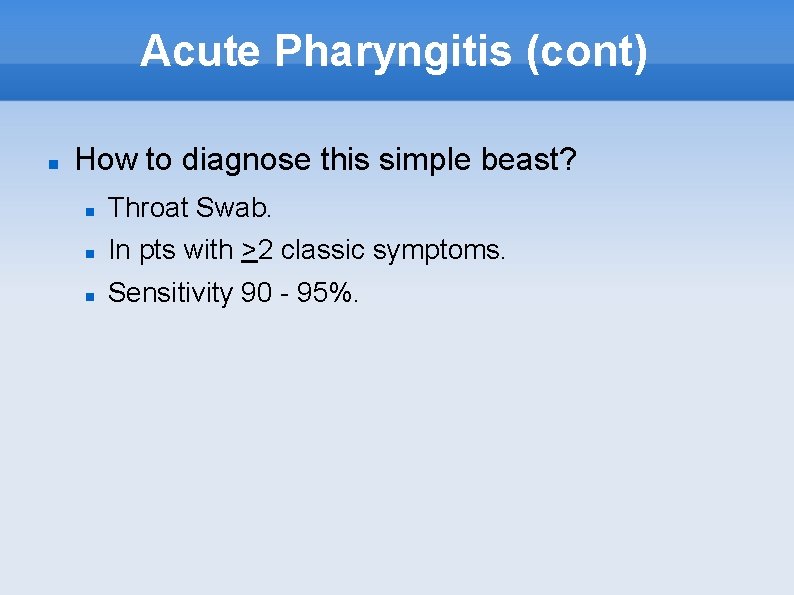 Acute Pharyngitis (cont) How to diagnose this simple beast? Throat Swab. In pts with