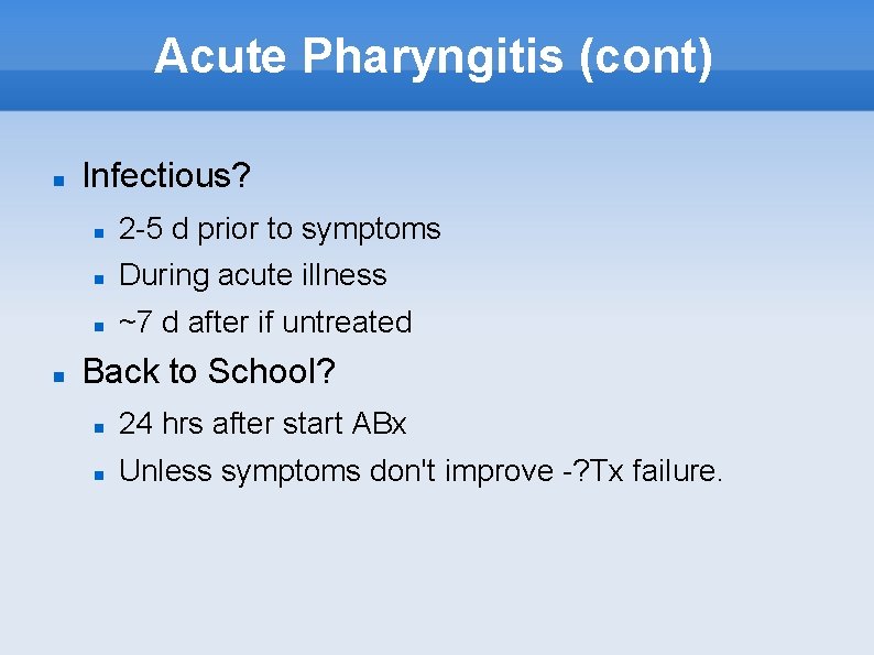 Acute Pharyngitis (cont) Infectious? 2 -5 d prior to symptoms During acute illness ~7