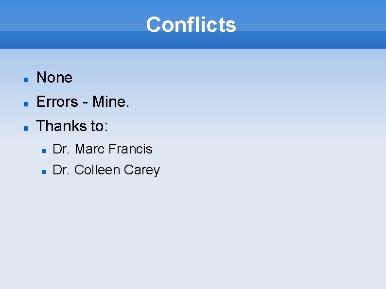 Conflicts None Errors - Mine. Thanks to: Dr. Marc Francis Dr. Colleen Carey 
