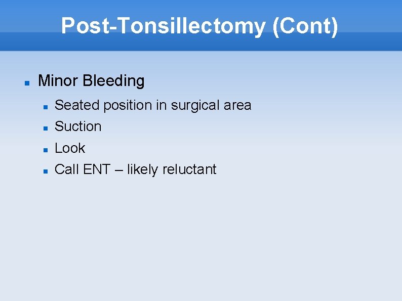 Post-Tonsillectomy (Cont) Minor Bleeding Seated position in surgical area Suction Look Call ENT –