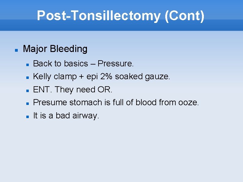 Post-Tonsillectomy (Cont) Major Bleeding Back to basics – Pressure. Kelly clamp + epi 2%