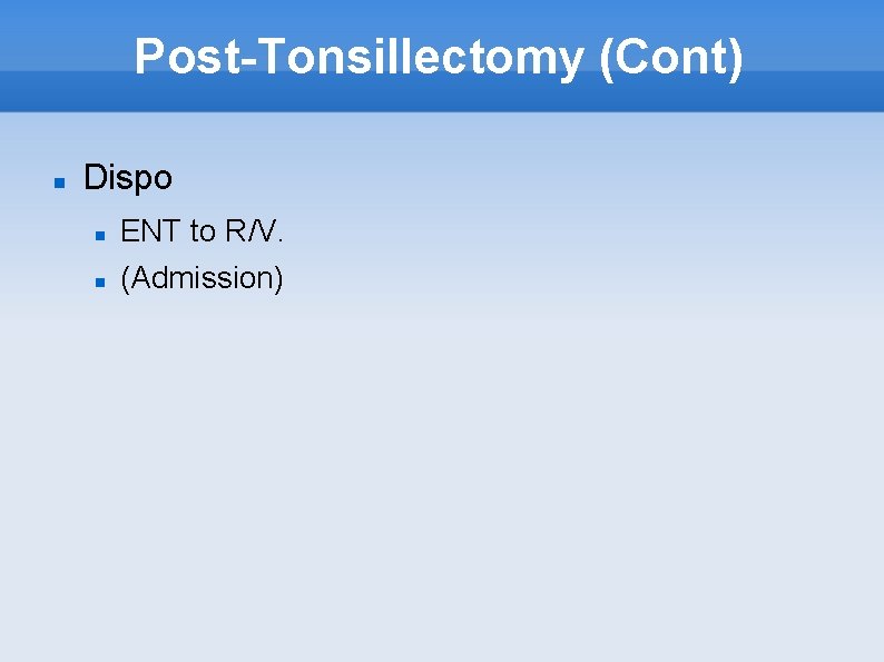 Post-Tonsillectomy (Cont) Dispo ENT to R/V. (Admission) 