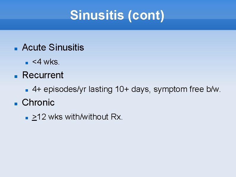 Sinusitis (cont) Acute Sinusitis Recurrent <4 wks. 4+ episodes/yr lasting 10+ days, symptom free