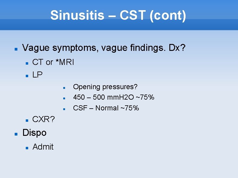 Sinusitis – CST (cont) Vague symptoms, vague findings. Dx? CT or *MRI LP CXR?