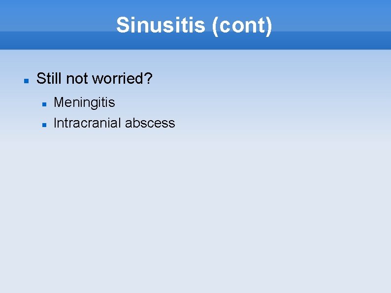 Sinusitis (cont) Still not worried? Meningitis Intracranial abscess 