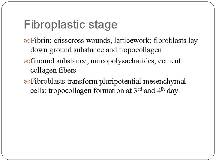 Fibroplastic stage Fibrin; crisscross wounds; latticework; fibroblasts lay down ground substance and tropocollagen Ground