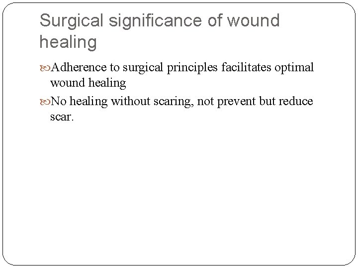 Surgical significance of wound healing Adherence to surgical principles facilitates optimal wound healing No