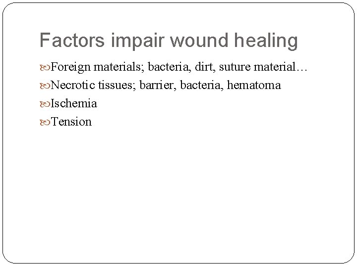 Factors impair wound healing Foreign materials; bacteria, dirt, suture material… Necrotic tissues; barrier, bacteria,