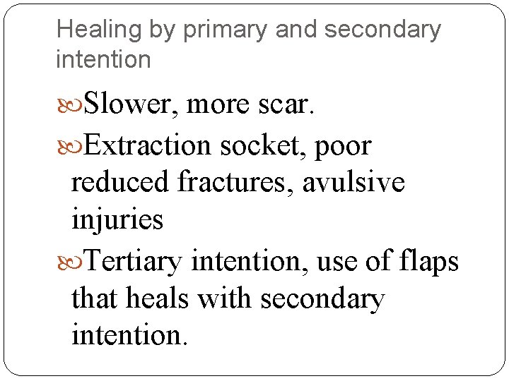 Healing by primary and secondary intention Slower, more scar. Extraction socket, poor reduced fractures,