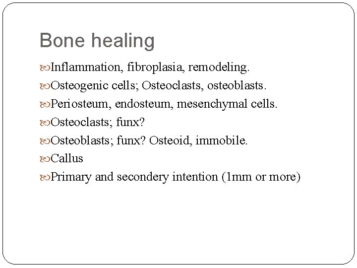 Bone healing Inflammation, fibroplasia, remodeling. Osteogenic cells; Osteoclasts, osteoblasts. Periosteum, endosteum, mesenchymal cells. Osteoclasts;