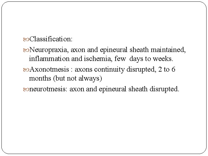  Classification: Neuropraxia, axon and epineural sheath maintained, inflammation and ischemia, few days to