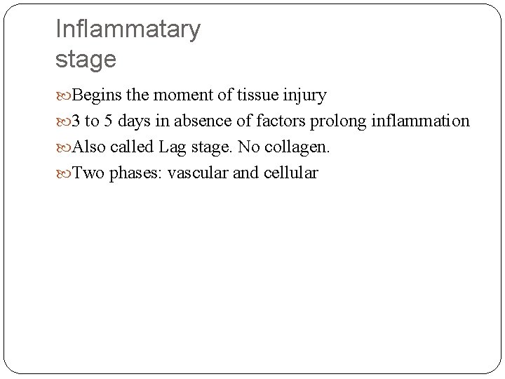 Inflammatary stage Begins the moment of tissue injury 3 to 5 days in absence
