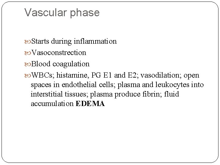 Vascular phase Starts during inflammation Vasoconstrection Blood coagulation WBCs; histamine, PG E 1 and