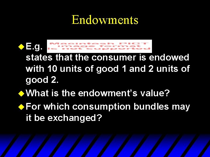 Endowments u E. g. states that the consumer is endowed with 10 units of