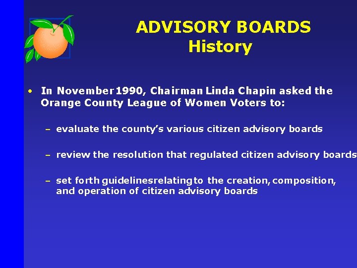 ADVISORY BOARDS History • In November 1990, Chairman Linda Chapin asked the Orange County