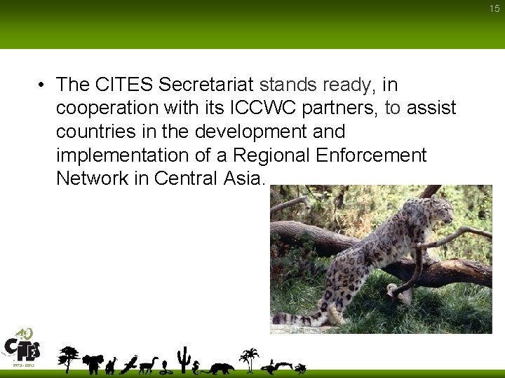 15 • The CITES Secretariat stands ready, in cooperation with its ICCWC partners, to