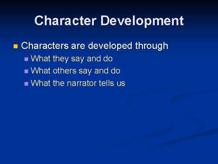 Character Development n Characters are developed through What they say and do n What