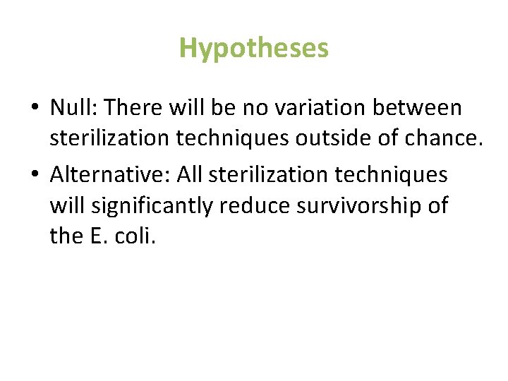 Hypotheses • Null: There will be no variation between sterilization techniques outside of chance.