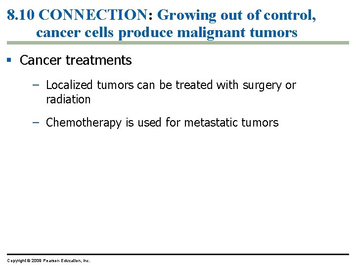 8. 10 CONNECTION: Growing out of control, cancer cells produce malignant tumors Cancer treatments