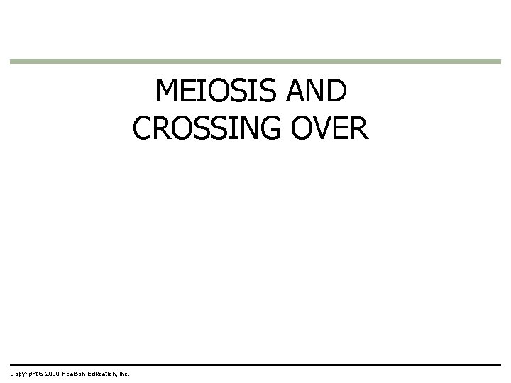 MEIOSIS AND CROSSING OVER Copyright © 2009 Pearson Education, Inc. 