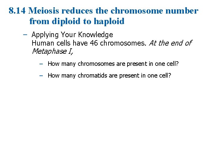 8. 14 Meiosis reduces the chromosome number from diploid to haploid – Applying Your