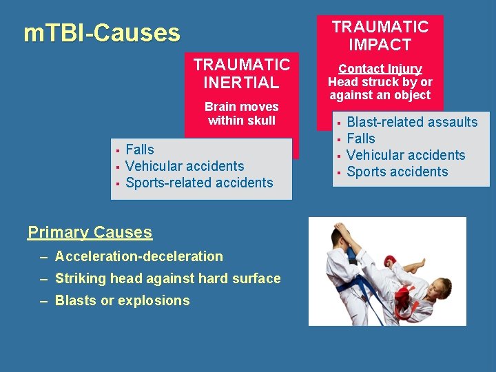 TRAUMATIC IMPACT m. TBI-Causes TRAUMATIC INERTIAL Brain moves within skull § § § Falls