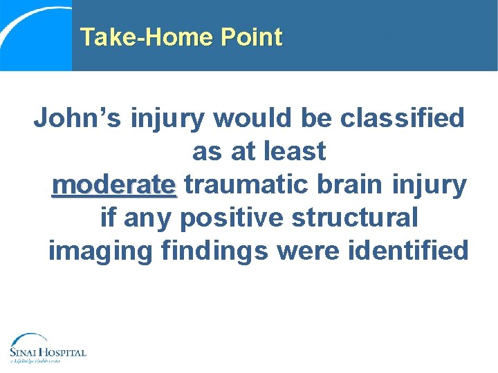 Take-Home Point John’s injury would be classified as at least moderate traumatic brain injury