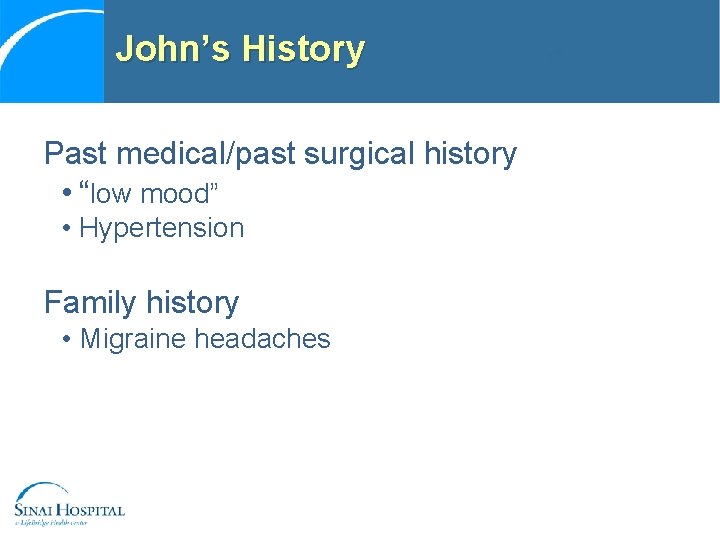 John’s History Past medical/past surgical history • “low mood” • Hypertension Family history •