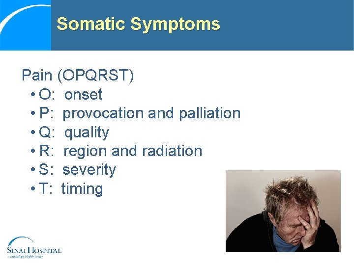 Somatic Symptoms Pain (OPQRST) • O: onset • P: provocation and palliation • Q: