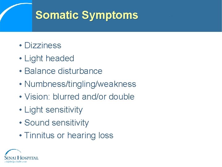 Somatic Symptoms • Dizziness • Light headed • Balance disturbance • Numbness/tingling/weakness • Vision: