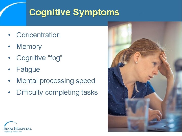 Cognitive Symptoms • Concentration • Memory • Cognitive “fog” • Fatigue • Mental processing